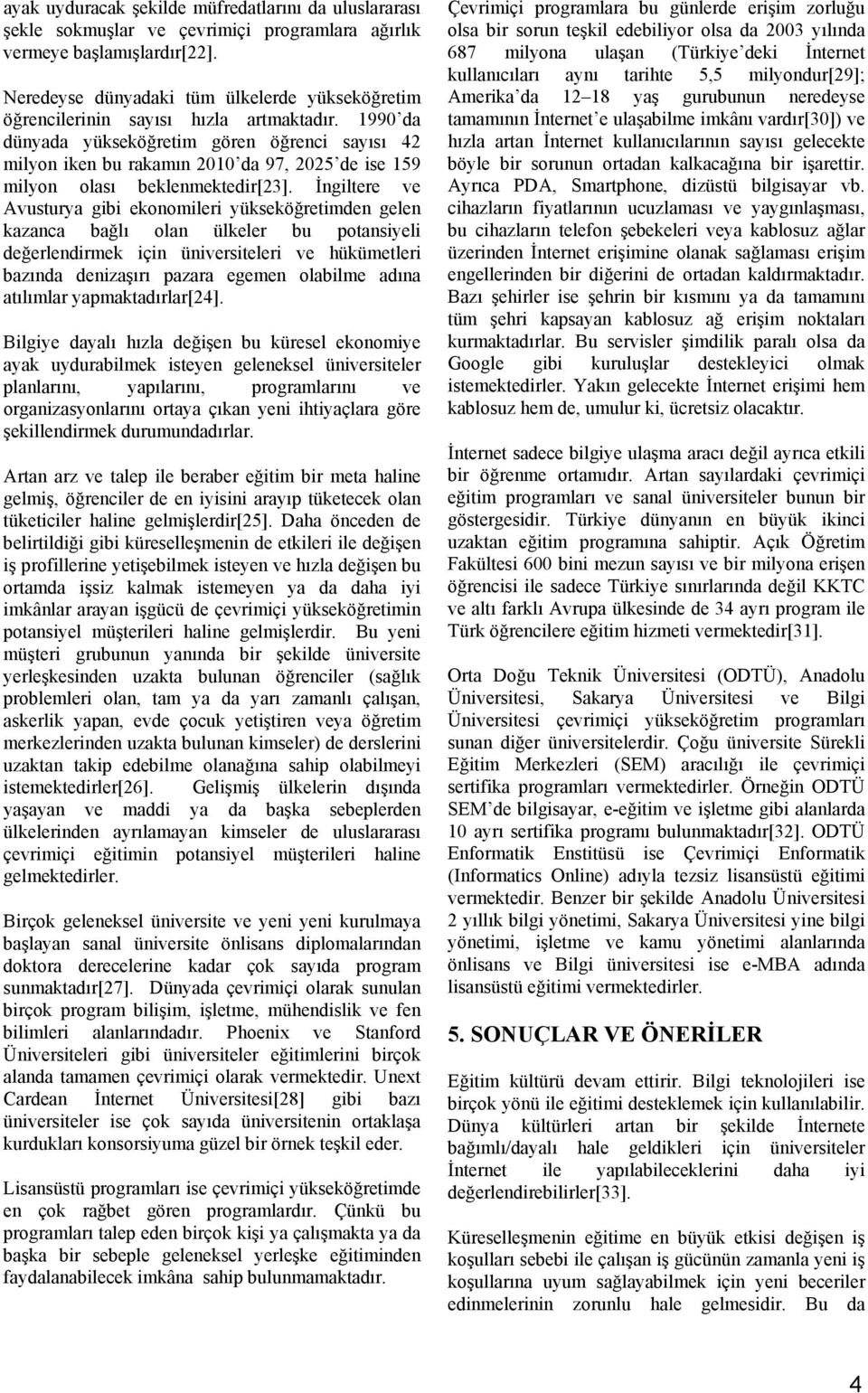 1990 da dünyada yükseköğretim gören öğrenci sayısı 42 milyon iken bu rakamın 2010 da 97, 2025 de ise 159 milyon olası beklenmektedir[23].