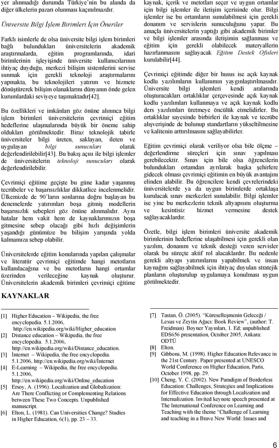 birimlerinin işleyişinde üniversite kullanıcılarının ihtiyaç duyduğu, merkezi bilişim sistemlerini servise sunmak için gerekli teknoloji araştırmalarını yapmakta, bu teknolojileri yatırım ve hizmete