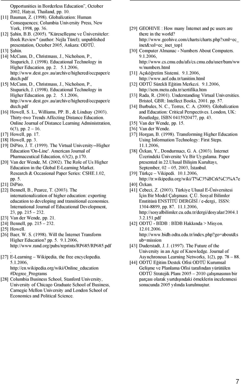 , Nicholson, P., Stuparich, J. (1998). Educational Technology in Higher Education. pp. 2. 5.1.2006, http://www.dest.gov.au/archive/highered/occpaper/e dtech.pdf [15] McCann, D., Christmass, J.