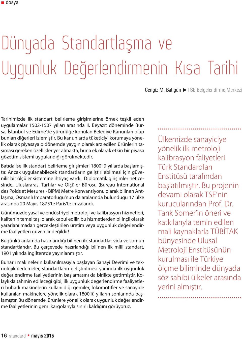 Bu kanunlarda tüketiciyi korumaya yönelik olarak piyasaya o dönemde yaygın olarak arz edilen ürünlerin taşıması gereken özellikler yer almakta, buna ek olarak etkin bir piyasa gözetim sistemi