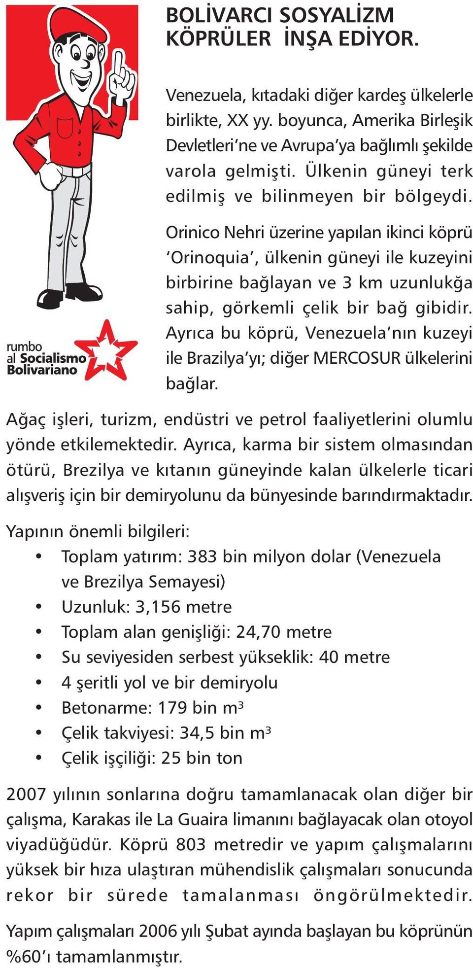 Orinico Nehri üzerine yapýlan ikinci köprü Orinoquia, ülkenin güneyi ile kuzeyini birbirine baðlayan ve 3 km uzunlukða sahip, görkemli çelik bir bað gibidir.