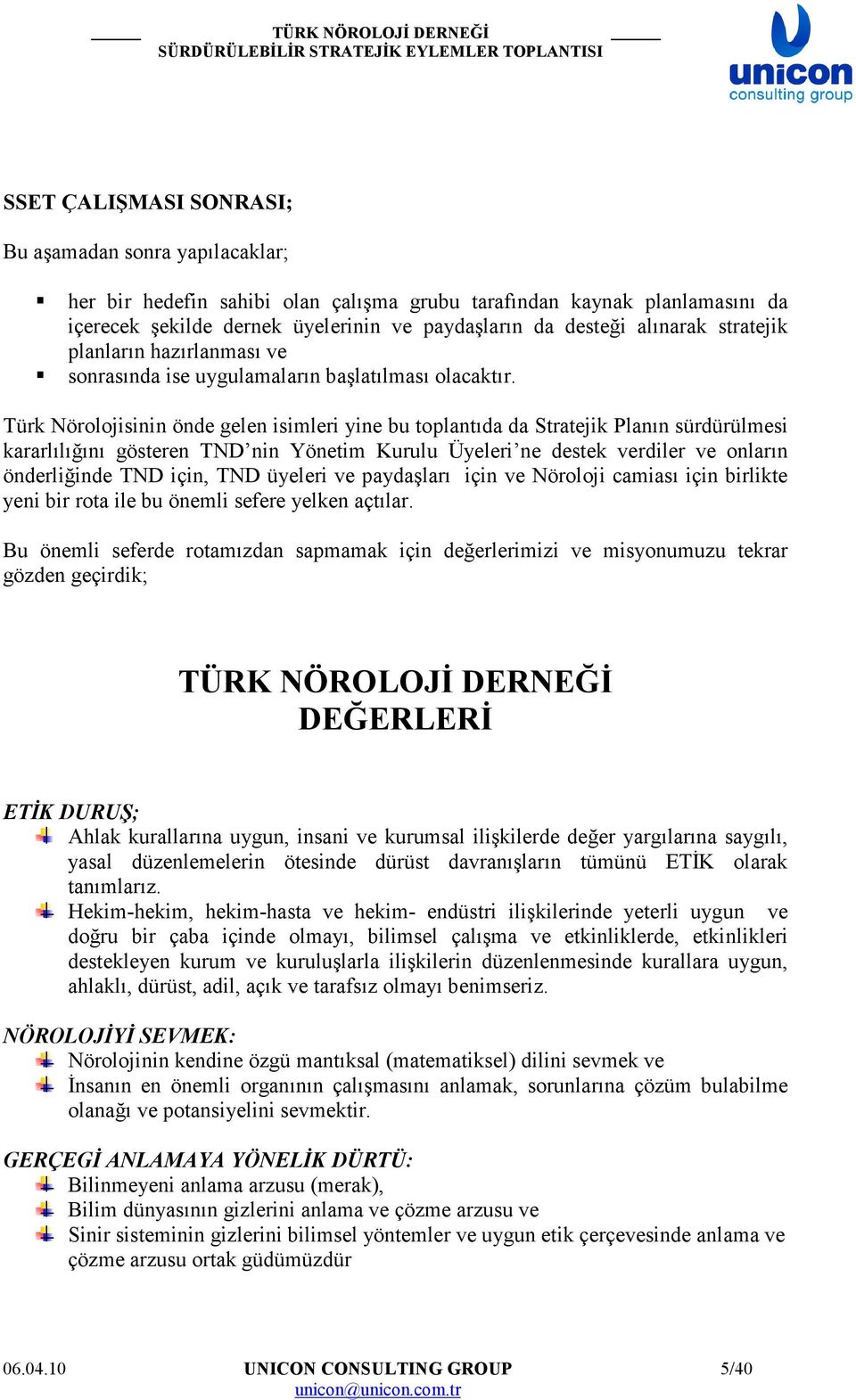 Türk Nörolojisinin önde gelen isimleri yine bu toplantıda da Stratejik Planın sürdürülmesi kararlılığını gösteren TND nin Yönetim Kurulu Üyeleri ne destek verdiler ve onların önderliğinde TND için,