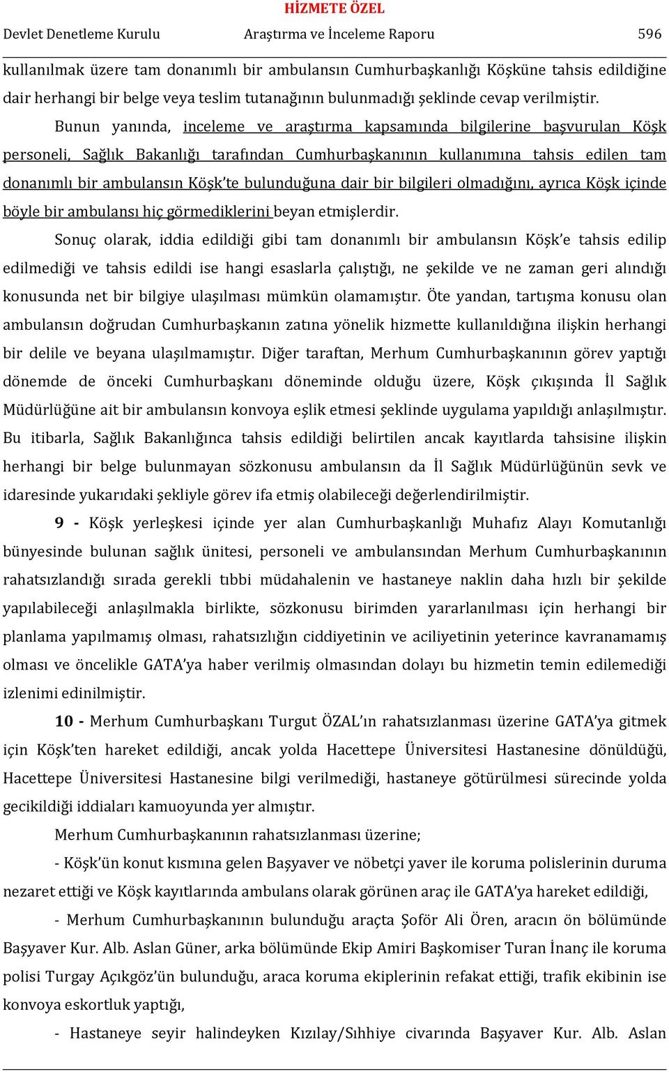 Bunun yanında, inceleme ve araştırma kapsamında bilgilerine başvurulan Köşk personeli, Sağlık Bakanlığı tarafından Cumhurbaşkanının kullanımına tahsis edilen tam donanımlı bir ambulansın Köşk te