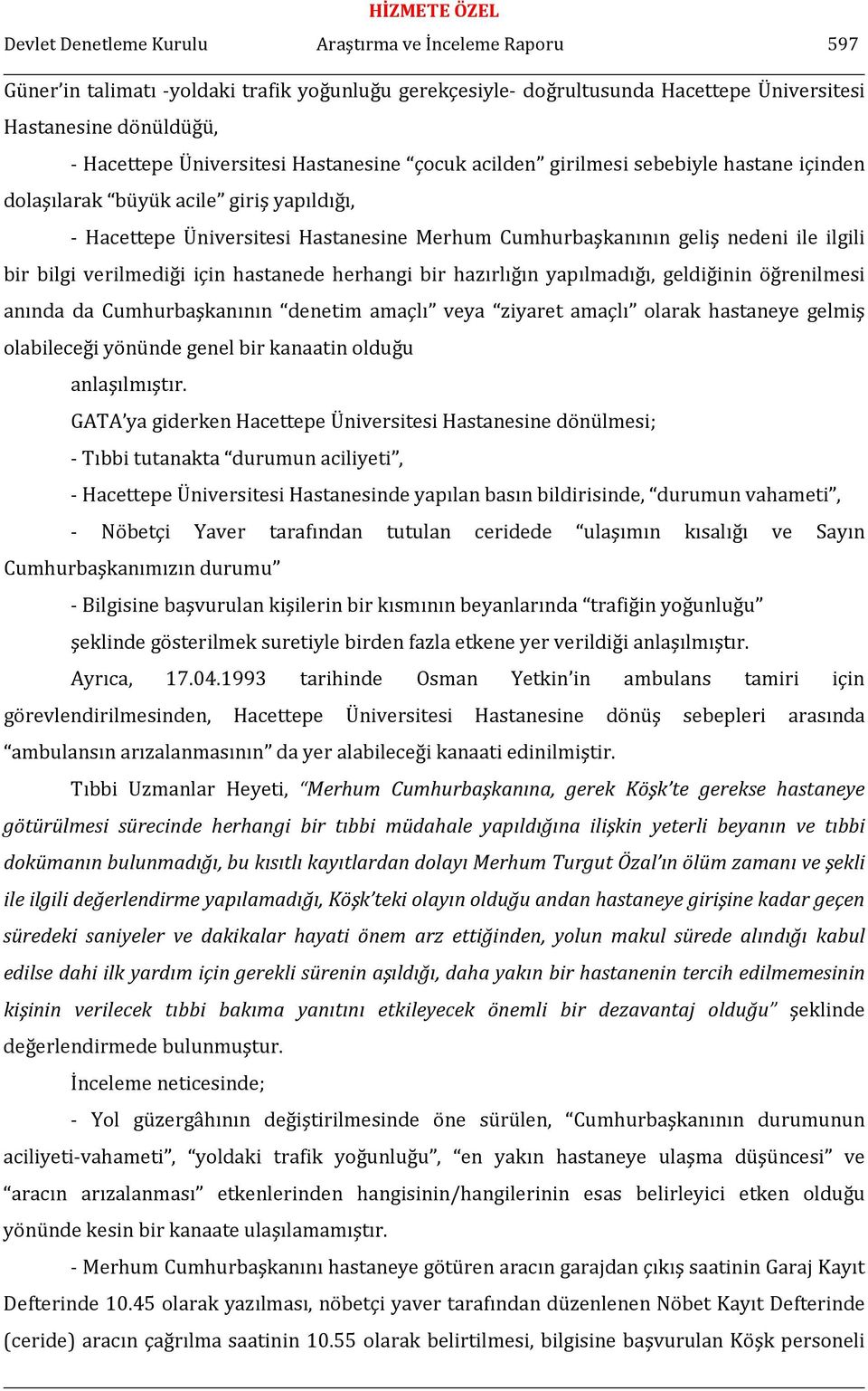 verilmediği için hastanede herhangi bir hazırlığın yapılmadığı, geldiğinin öğrenilmesi anında da Cumhurbaşkanının denetim amaçlı veya ziyaret amaçlı olarak hastaneye gelmiş olabileceği yönünde genel