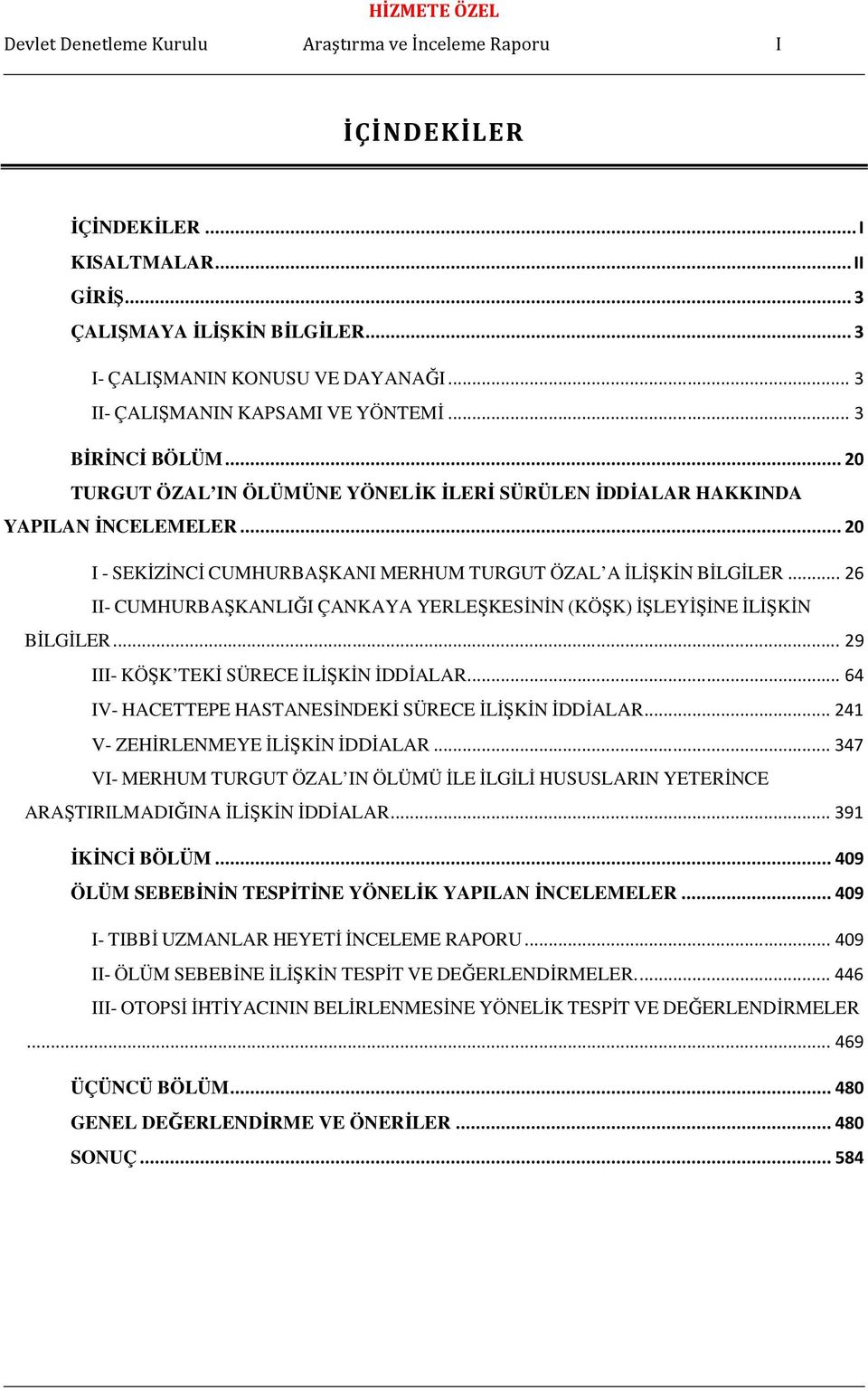 .. 20 I - SEKĐZĐNCĐ CUMHURBAŞKANI MERHUM TURGUT ÖZAL A ĐLĐŞKĐN BĐLGĐLER... 26 II- CUMHURBAŞKANLIĞI ÇANKAYA YERLEŞKESĐNĐN (KÖŞK) ĐŞLEYĐŞĐNE ĐLĐŞKĐN BĐLGĐLER... 29 III- KÖŞK TEKĐ SÜRECE ĐLĐŞKĐN ĐDDĐALAR.