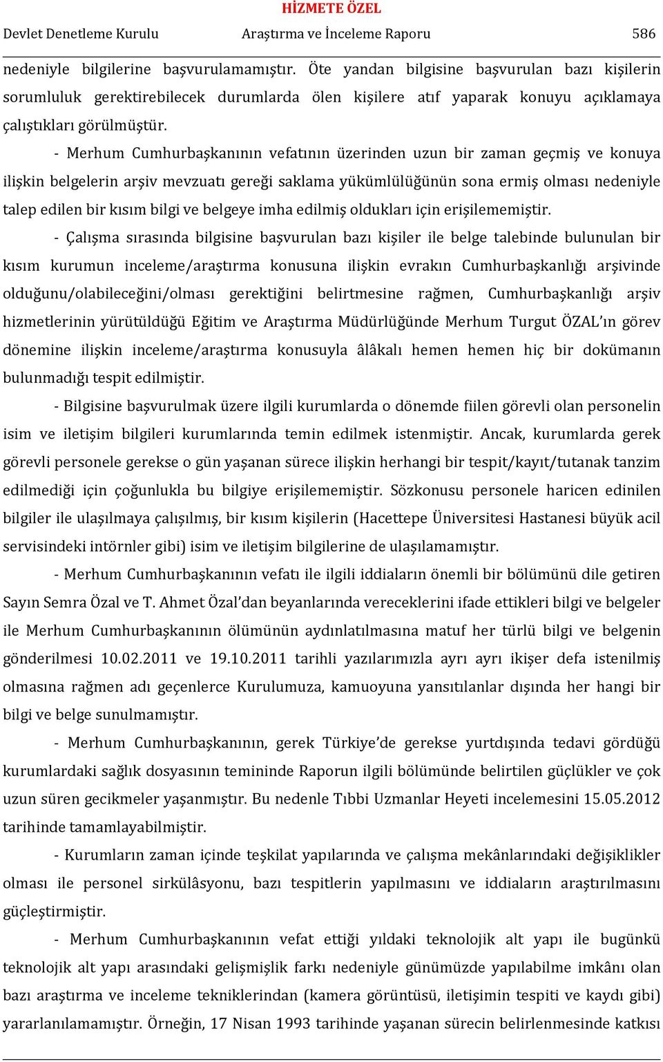 - Merhum Cumhurbaşkanının vefatının üzerinden uzun bir zaman geçmiş ve konuya ilişkin belgelerin arşiv mevzuatı gereği saklama yükümlülüğünün sona ermiş olması nedeniyle talep edilen bir kısım bilgi