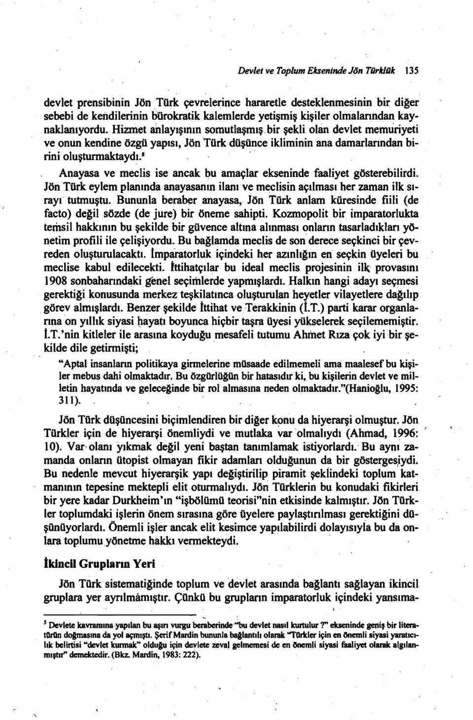 bir şekli olan devlet memuriyeti ve,onun kendine özgü yapısı, Jön Türk düşünce ikliminin ana damarlarından birini oluşturmaktaydı.