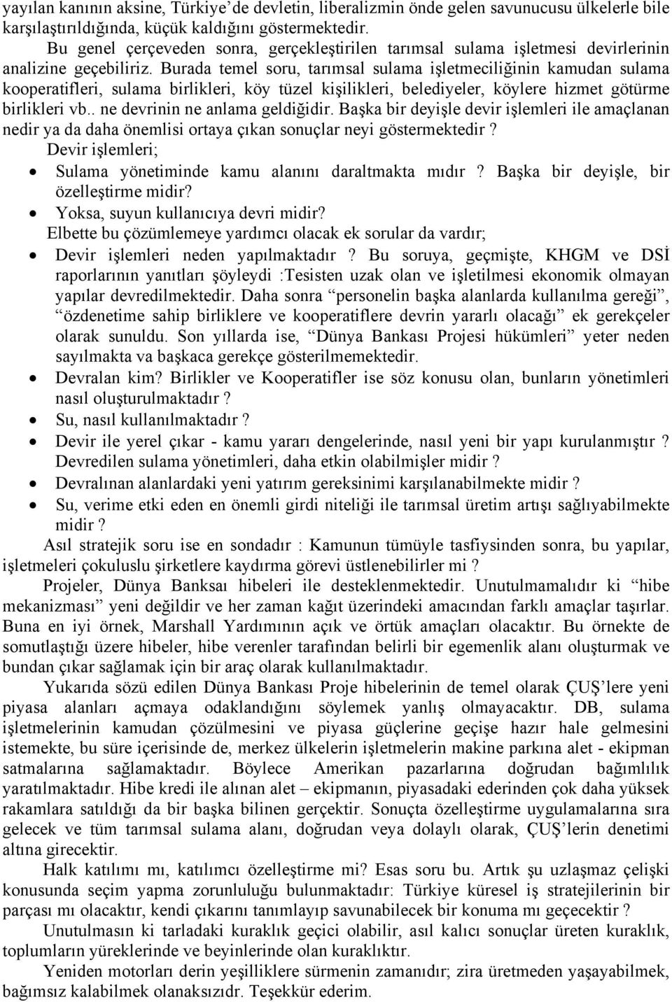 Burada temel soru, tarımsal sulama işletmeciliğinin kamudan sulama kooperatifleri, sulama birlikleri, köy tüzel kişilikleri, belediyeler, köylere hizmet götürme birlikleri vb.