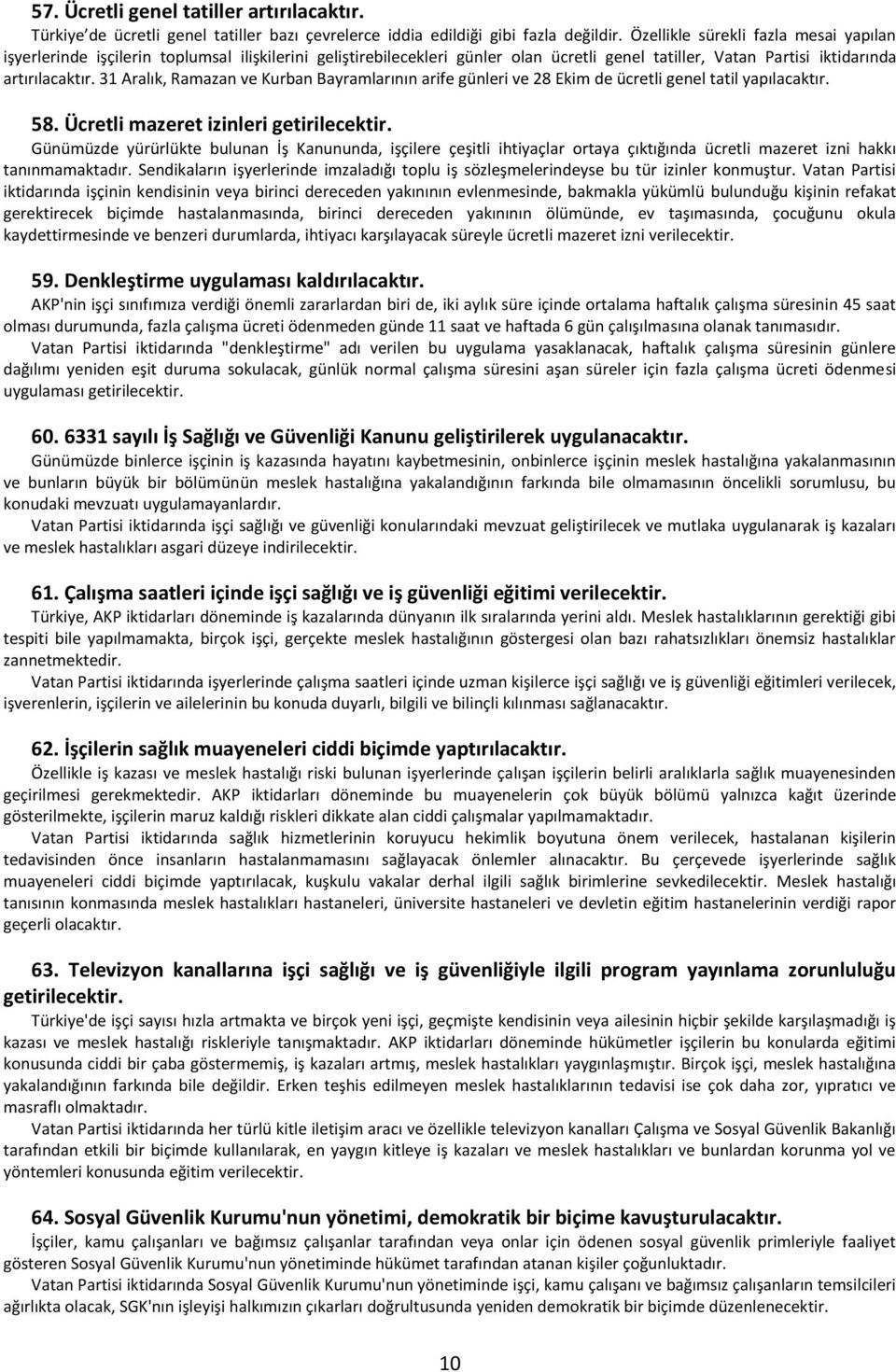 31 Aralık, Ramazan ve Kurban Bayramlarının arife günleri ve 28 Ekim de ücretli genel tatil yapılacaktır. 58. Ücretli mazeret izinleri getirilecektir.