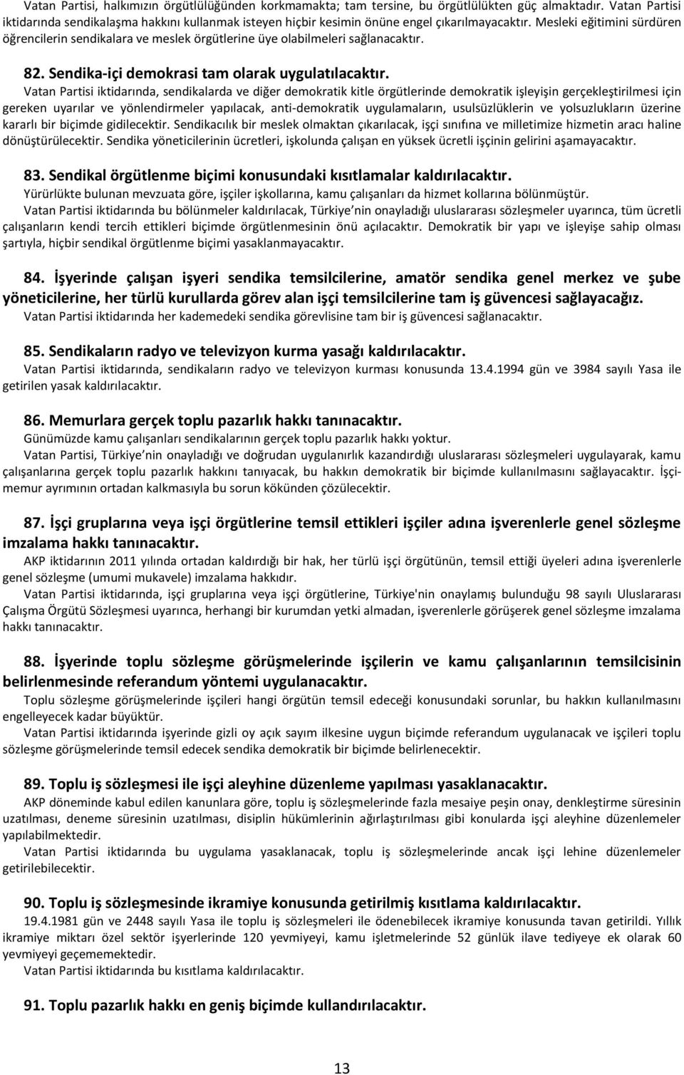 Mesleki eğitimini sürdüren öğrencilerin sendikalara ve meslek örgütlerine üye olabilmeleri sağlanacaktır. 82. Sendika-içi demokrasi tam olarak uygulatılacaktır.