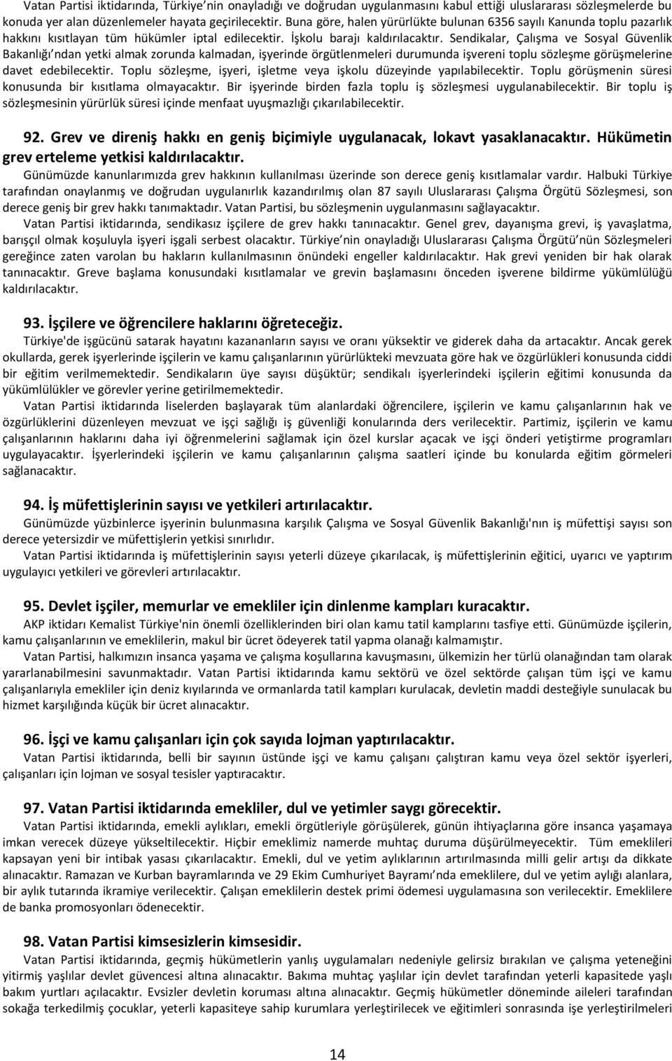 Sendikalar, Çalışma ve Sosyal Güvenlik Bakanlığı ndan yetki almak zorunda kalmadan, işyerinde örgütlenmeleri durumunda işvereni toplu sözleşme görüşmelerine davet edebilecektir.