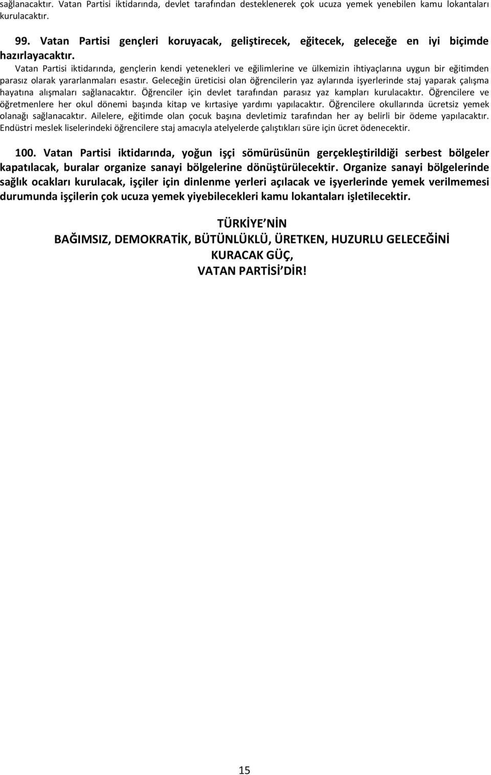 Vatan Partisi iktidarında, gençlerin kendi yetenekleri ve eğilimlerine ve ülkemizin ihtiyaçlarına uygun bir eğitimden parasız olarak yararlanmaları esastır.