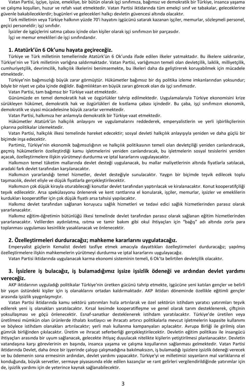 Türk milletinin veya Türkiye halkının yüzde 70 i hayatını işgücünü satarak kazanan işçiler, memurlar, sözleşmeli personel, geçici personeldir; işçi sınıfıdır.