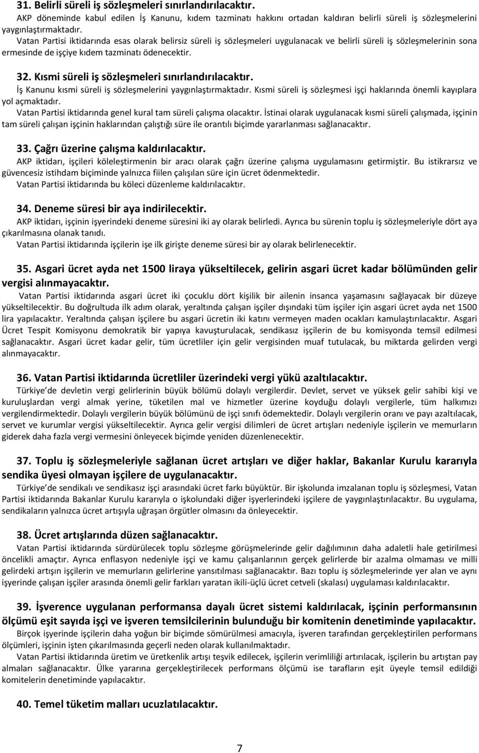 Kısmi süreli iş sözleşmeleri sınırlandırılacaktır. İş Kanunu kısmi süreli iş sözleşmelerini yaygınlaştırmaktadır. Kısmi süreli iş sözleşmesi işçi haklarında önemli kayıplara yol açmaktadır.