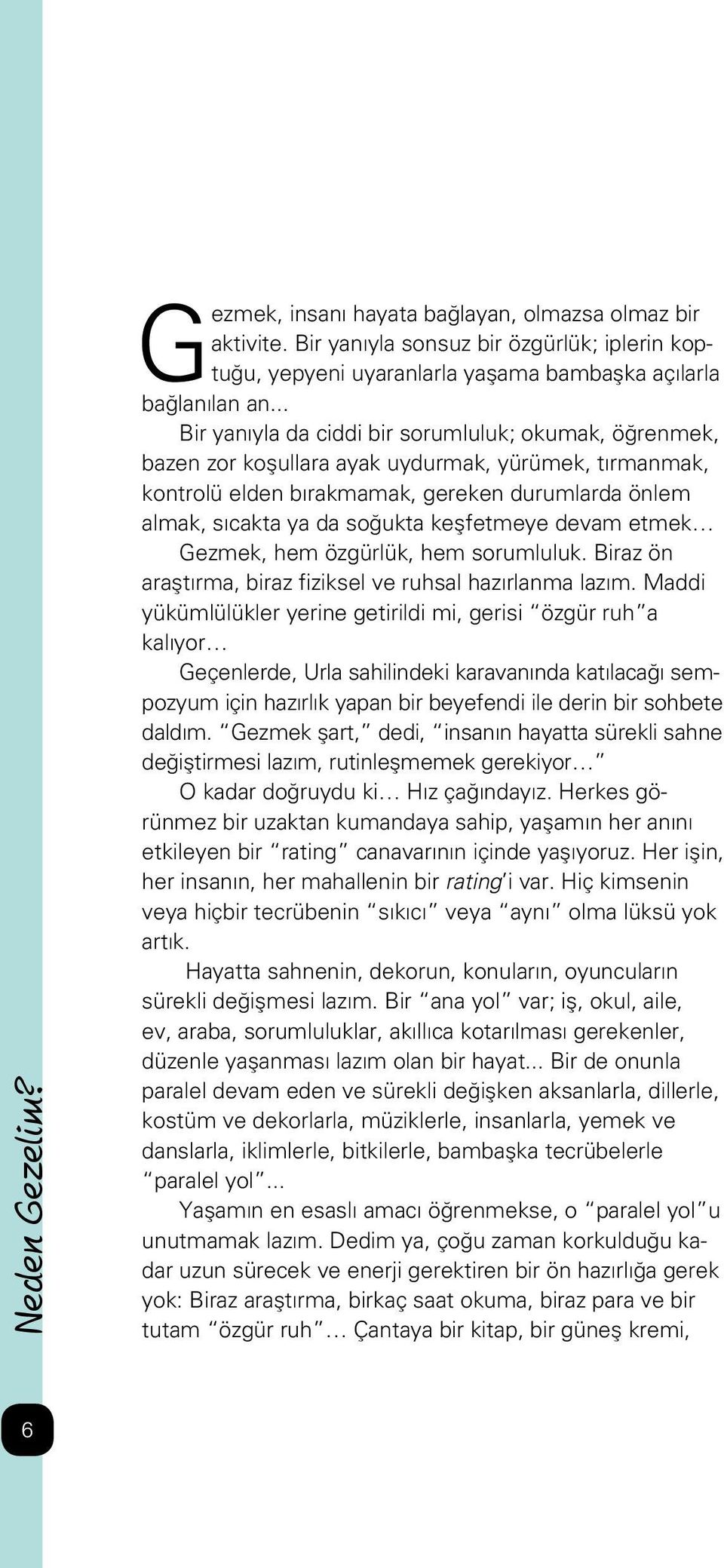 keşfetmeye devam etmek Gezmek, hem özgürlük, hem sorumluluk. Biraz ön araştırma, biraz fiziksel ve ruhsal hazırlanma lazım.