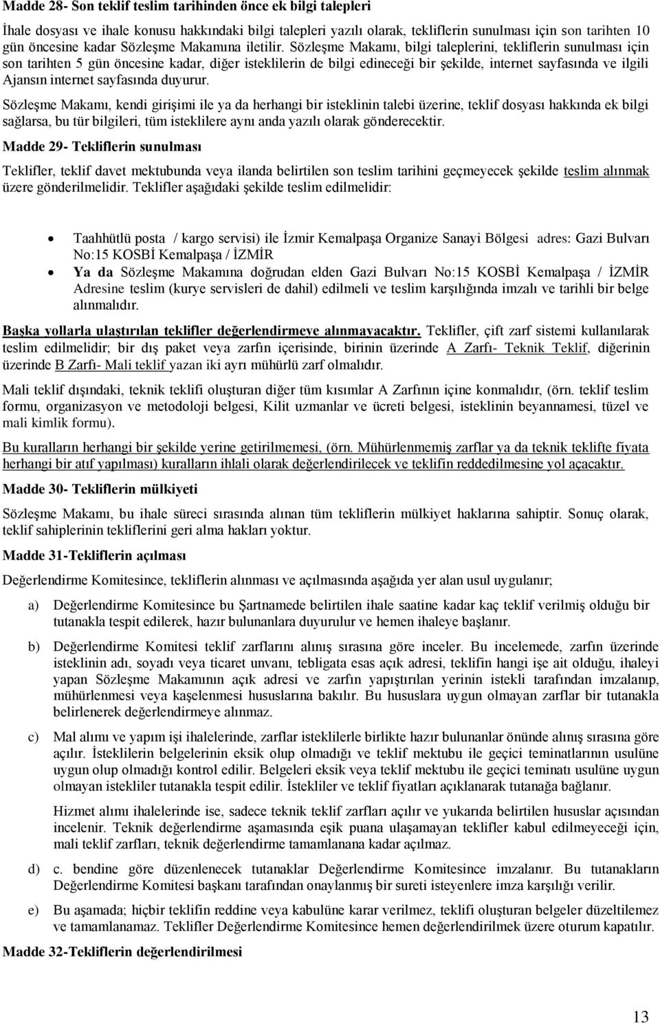 SözleĢme Makamı, bilgi taleplerini, tekliflerin sunulması için son tarihten 5 gün öncesine kadar, diğer isteklilerin de bilgi edineceği bir Ģekilde, internet sayfasında ve ilgili Ajansın internet