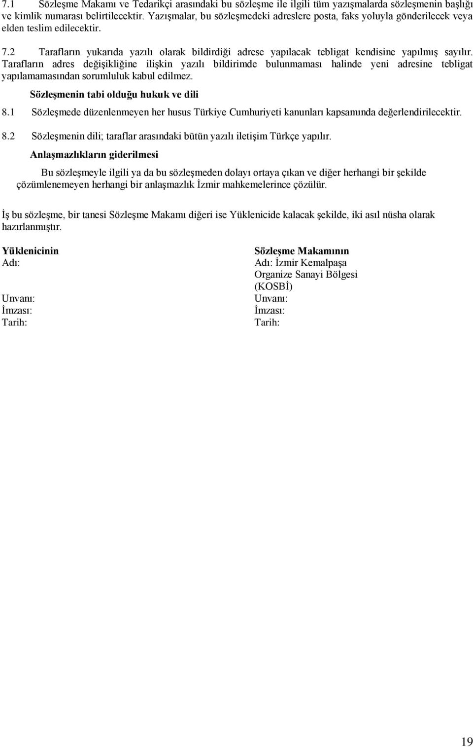 2 Tarafların yukarıda yazılı olarak bildirdiği adrese yapılacak tebligat kendisine yapılmıģ sayılır.