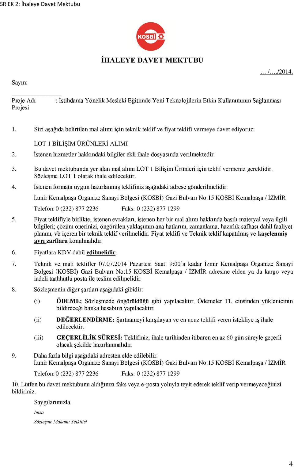 3. Bu davet mektubunda yer alan mal alımı LOT 1 BiliĢim Ürünleri için teklif vermeniz gereklidir. SözleĢme LOT 1 olarak ihale edilecektir. 4.