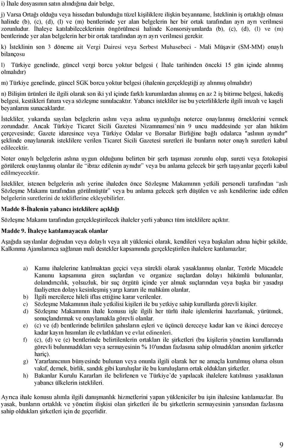 Ġhaleye katılabileceklerinin öngörülmesi halinde Konsorsiyumlarda (b), (c), (d), (l) ve (m) bentlerinde yer alan belgelerin her bir ortak tarafından ayrı ayrı verilmesi gerekir.