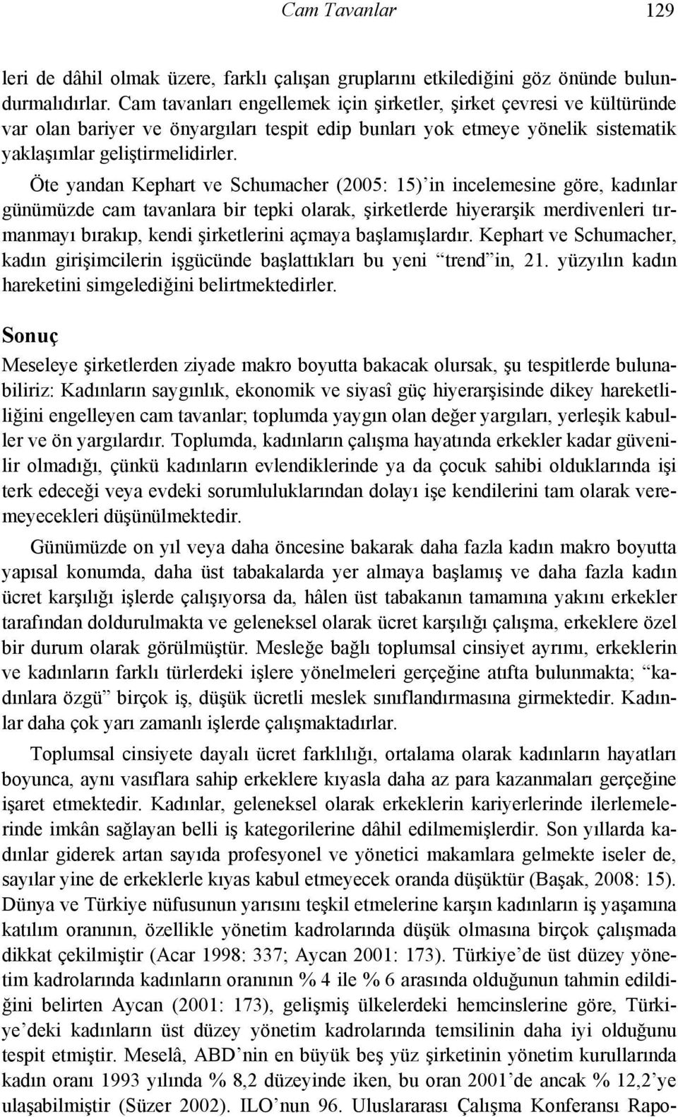 Öte yandan Kephart ve Schumacher (2005: 15) in incelemesine göre, kadınlar günümüzde cam tavanlara bir tepki olarak, şirketlerde hiyerarşik merdivenleri tırmanmayı bırakıp, kendi şirketlerini açmaya