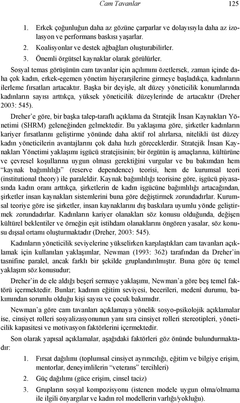 Sosyal temas görüşünün cam tavanlar için açılımını özetlersek, zaman içinde daha çok kadın, erkek-egemen yönetim hiyerarşilerine girmeye başladıkça, kadınların ilerleme fırsatları artacaktır.