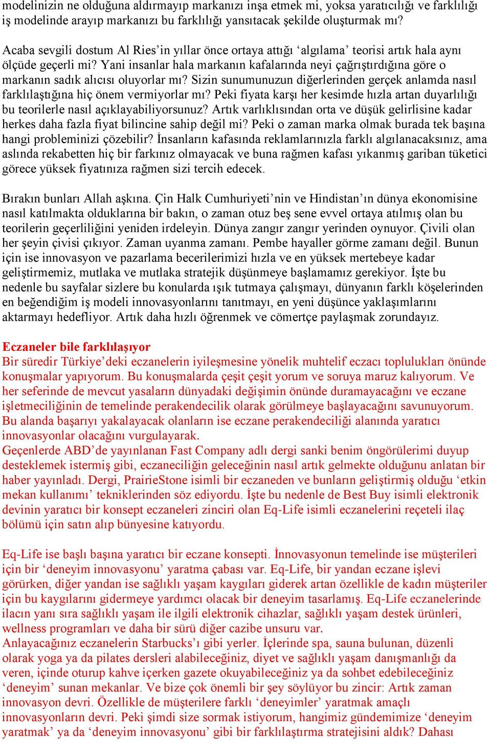 Yani insanlar hala markanın kafalarında neyi çağrıştırdığına göre o markanın sadık alıcısı oluyorlar mı? Sizin sunumunuzun diğerlerinden gerçek anlamda nasıl farklılaştığına hiç önem vermiyorlar mı?