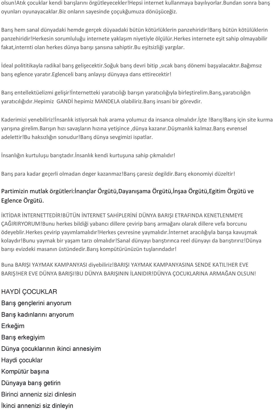 herkes internete eşit sahip olmayabilir fakat,internti olan herkes dünya barışı şansına sahiptir.bu eşitsizliği yargılar. İdeal polititikayla radikal barış gelişecektir.