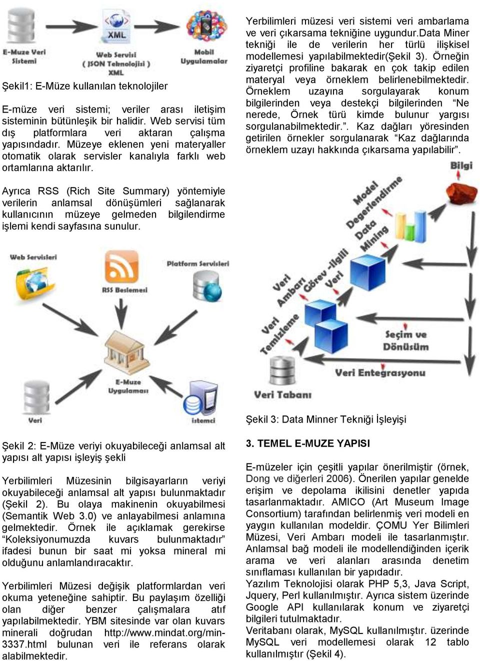 data Miner tekniği ile de verilerin her türlü ilişkisel modellemesi yapılabilmektedir(şekil 3). Örneğin ziyaretçi profiline bakarak en çok takip edilen materyal veya örneklem belirlenebilmektedir.