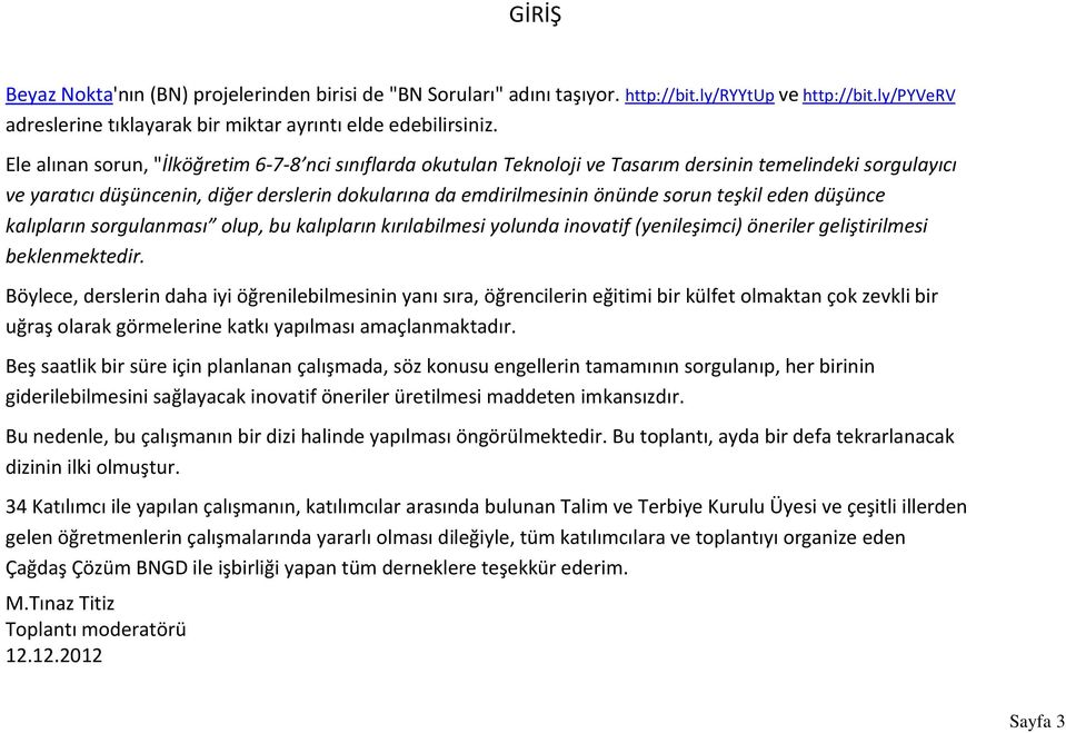 teşkil eden düşünce kalıpların sorgulanması olup, bu kalıpların kırılabilmesi yolunda inovatif (yenileşimci) öneriler geliştirilmesi beklenmektedir.