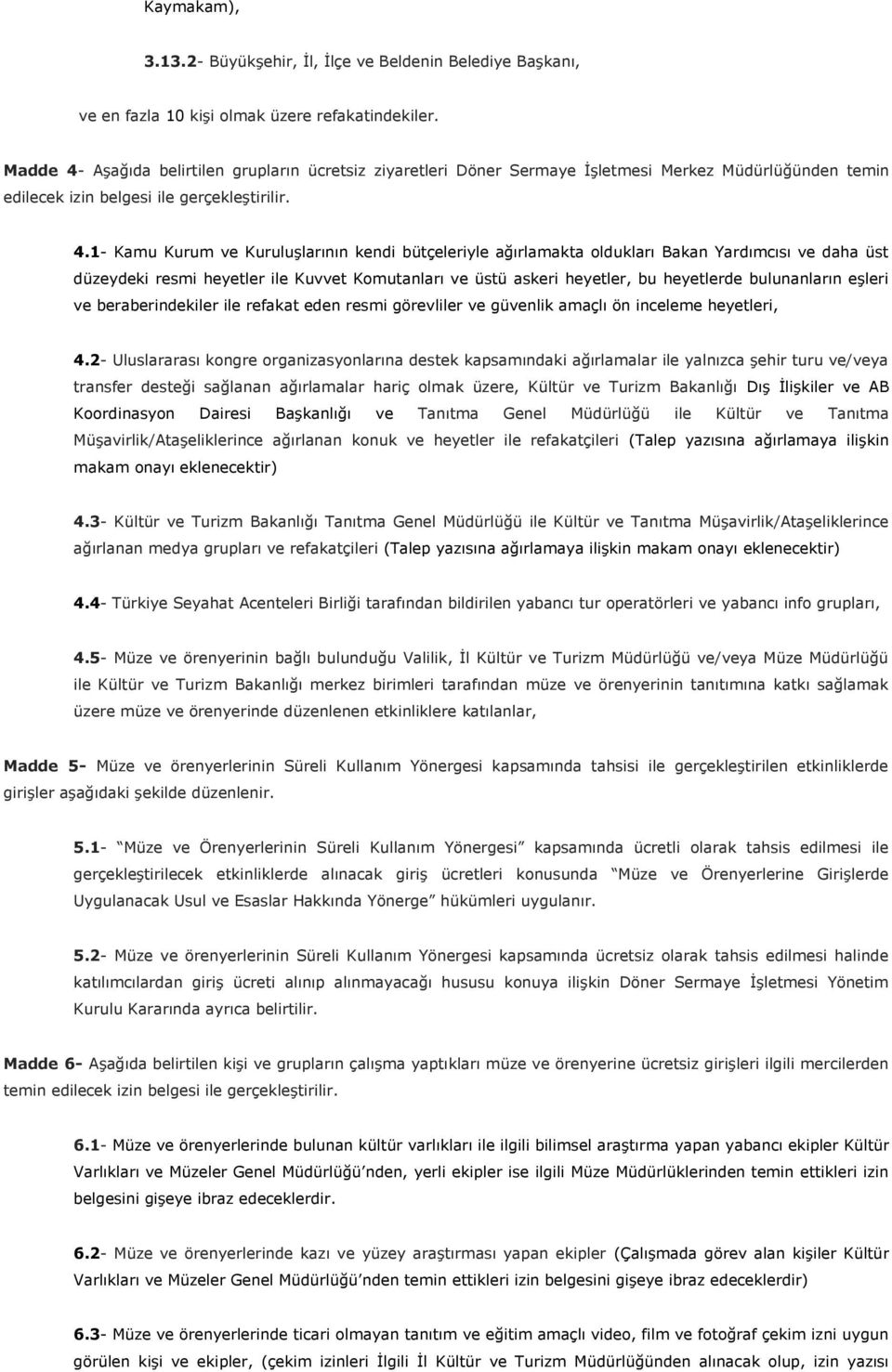 Aşağıda belirtilen grupların ücretsiz ziyaretleri Döner Sermaye İşletmesi Merkez Müdürlüğünden temin edilecek izin belgesi ile gerçekleştirilir. 4.