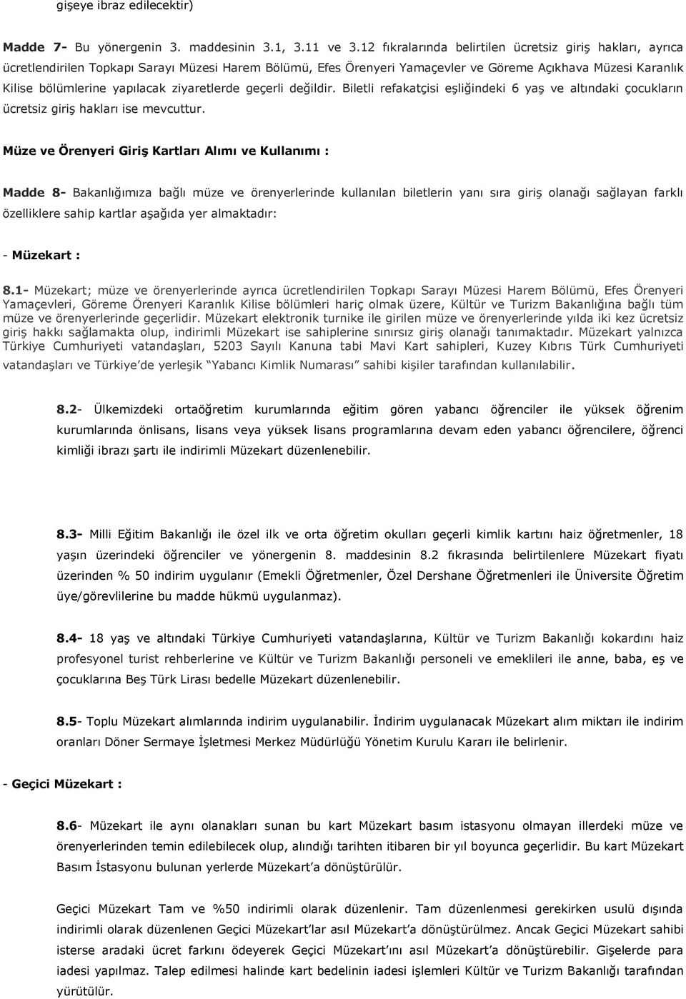 ziyaretlerde geçerli değildir. Biletli refakatçisi eşliğindeki 6 yaş ve altındaki çocukların ücretsiz giriş hakları ise mevcuttur.