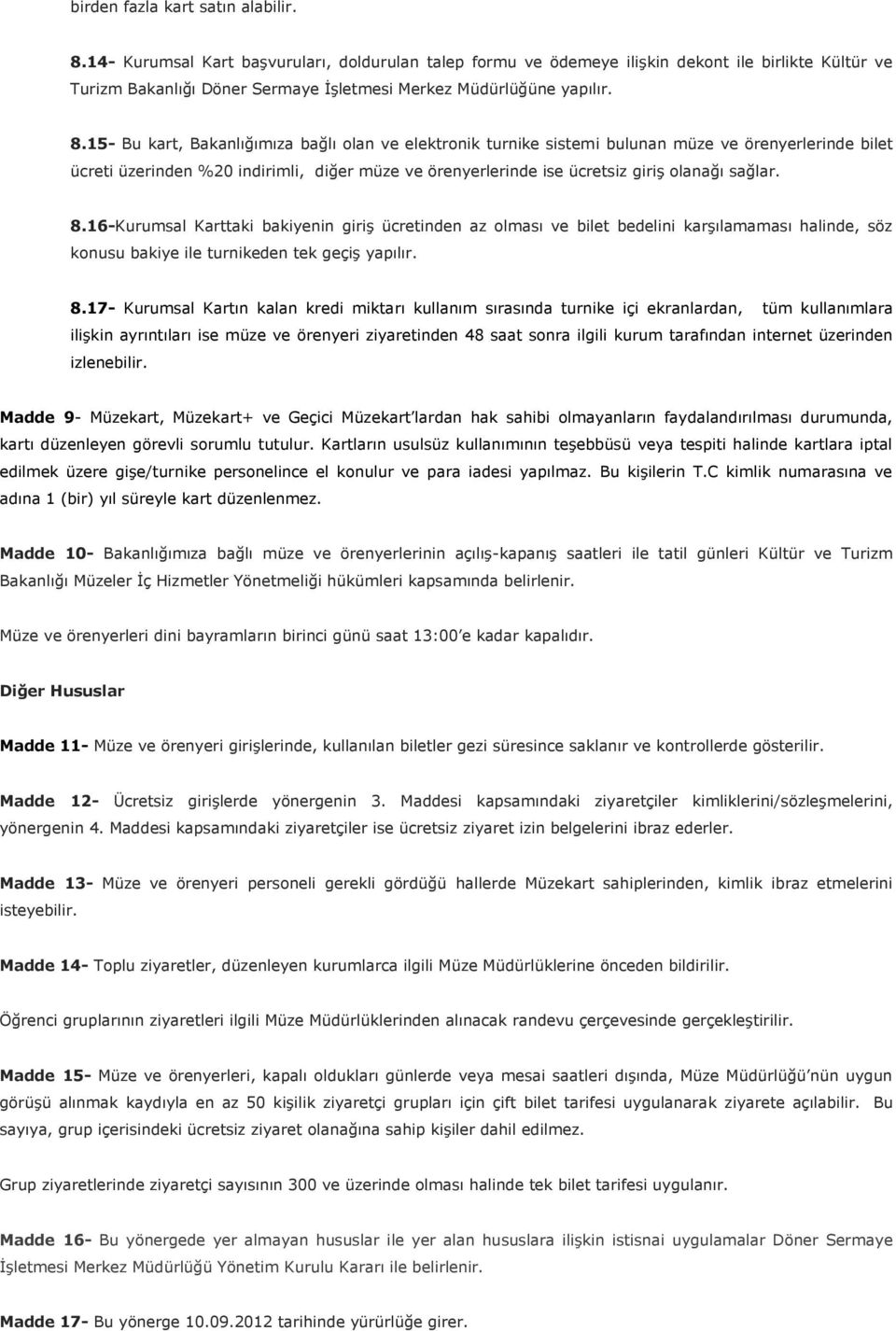 15- Bu kart, Bakanlığımıza bağlı olan ve elektronik turnike sistemi bulunan müze ve örenyerlerinde bilet ücreti üzerinden %20 indirimli, diğer müze ve örenyerlerinde ise ücretsiz giriş olanağı sağlar.