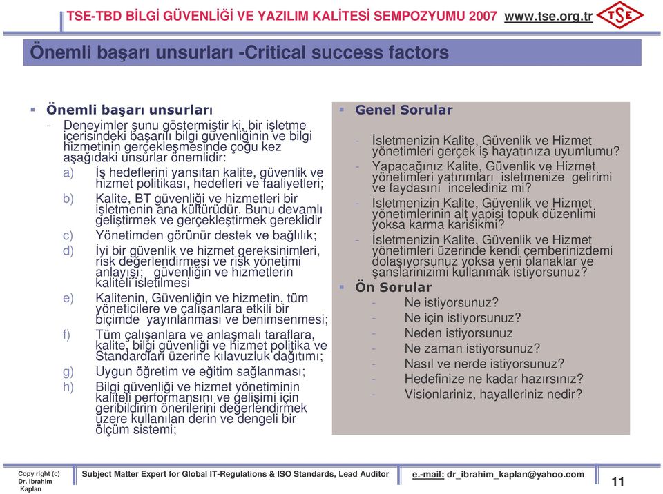 Bunu devamlı gelitirmek ve gerçekletirmek gereklidir c) Yönetimden görünür destek ve balılık; d) yi bir güvenlik ve hizmet gereksinimleri, risk deerlendirmesi ve risk yönetimi anlayıı; güvenliin ve