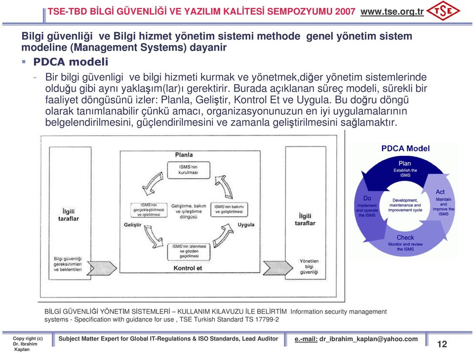 Burada açıklanan süreç modeli, sürekli bir faaliyet döngüsünü izler: Planla, Gelitir, Kontrol Et ve Uygula.