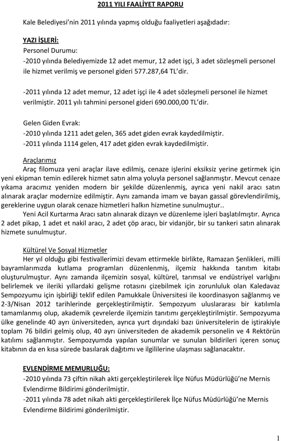 2011 yılı tahmini personel gideri 690.000,00 TL dir. Gelen Giden Evrak: -2010 yılında 1211 adet gelen, 365 adet giden evrak kaydedilmiştir.