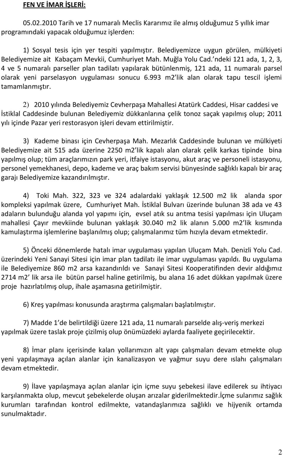 ndeki 121 ada, 1, 2, 3, 4 ve 5 numaralı parseller plan tadilatı yapılarak bütünlenmiş, 121 ada, 11 numaralı parsel olarak yeni parselasyon uygulaması sonucu 6.