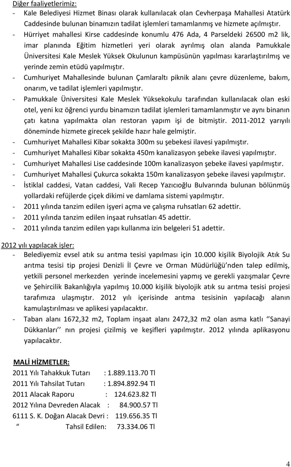 kampüsünün yapılması kararlaştırılmış ve yerinde zemin etüdü yapılmıştır. - Cumhuriyet Mahallesinde bulunan Çamlaraltı piknik alanı çevre düzenleme, bakım, onarım, ve tadilat işlemleri yapılmıştır.