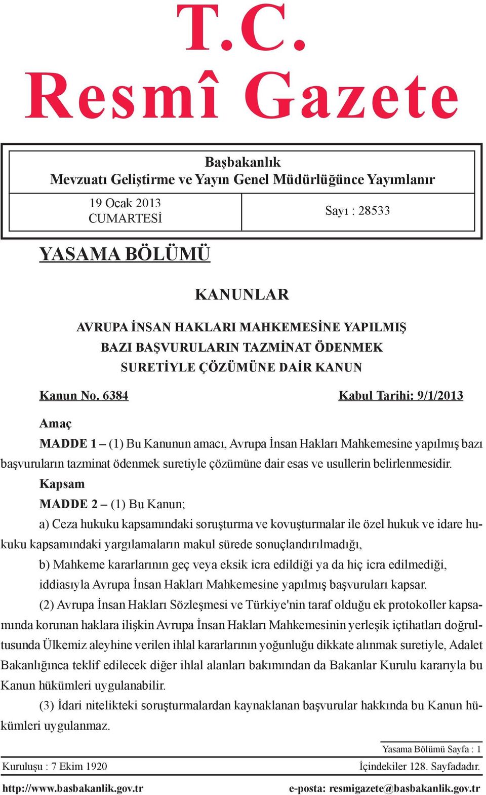 6384 Kabul Tarihi: 9/1/2013 Amaç MADDE 1 (1) Bu Kanunun amacı, Avrupa İnsan Hakları Mahkemesine yapılmış bazı başvuruların tazminat ödenmek suretiyle çözümüne dair esas ve usullerin belirlenmesidir.