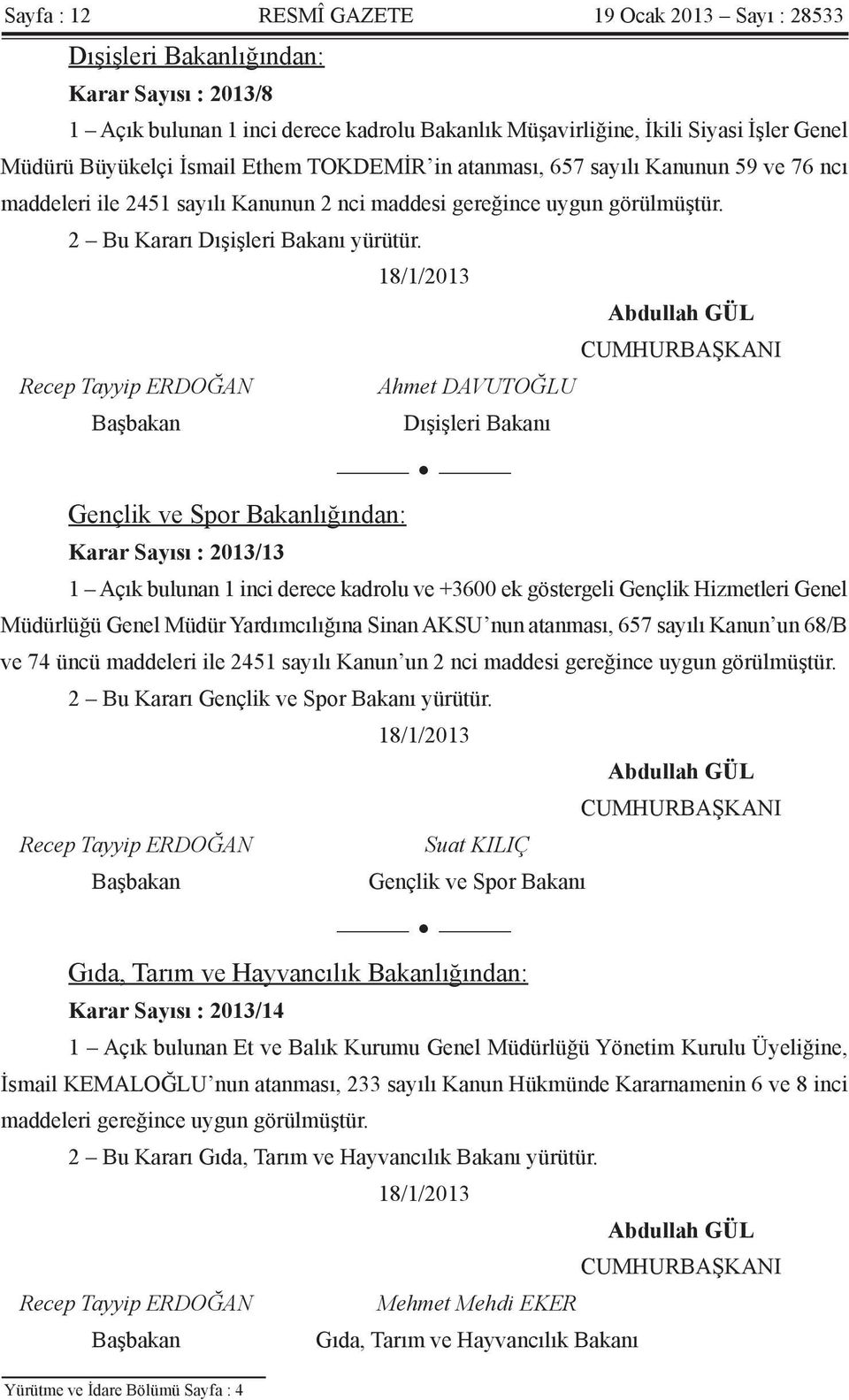 18/1/2013 Abdullah GÜL CUMHURBAŞKANI Recep Tayyip ERDOĞAN Ahmet DAVUTOĞLU Başbakan Dışişleri Bakanı Gençlik ve Spor Bakanlığından: Karar Sayısı : 2013/13 1 Açık bulunan 1 inci derece kadrolu ve +3600