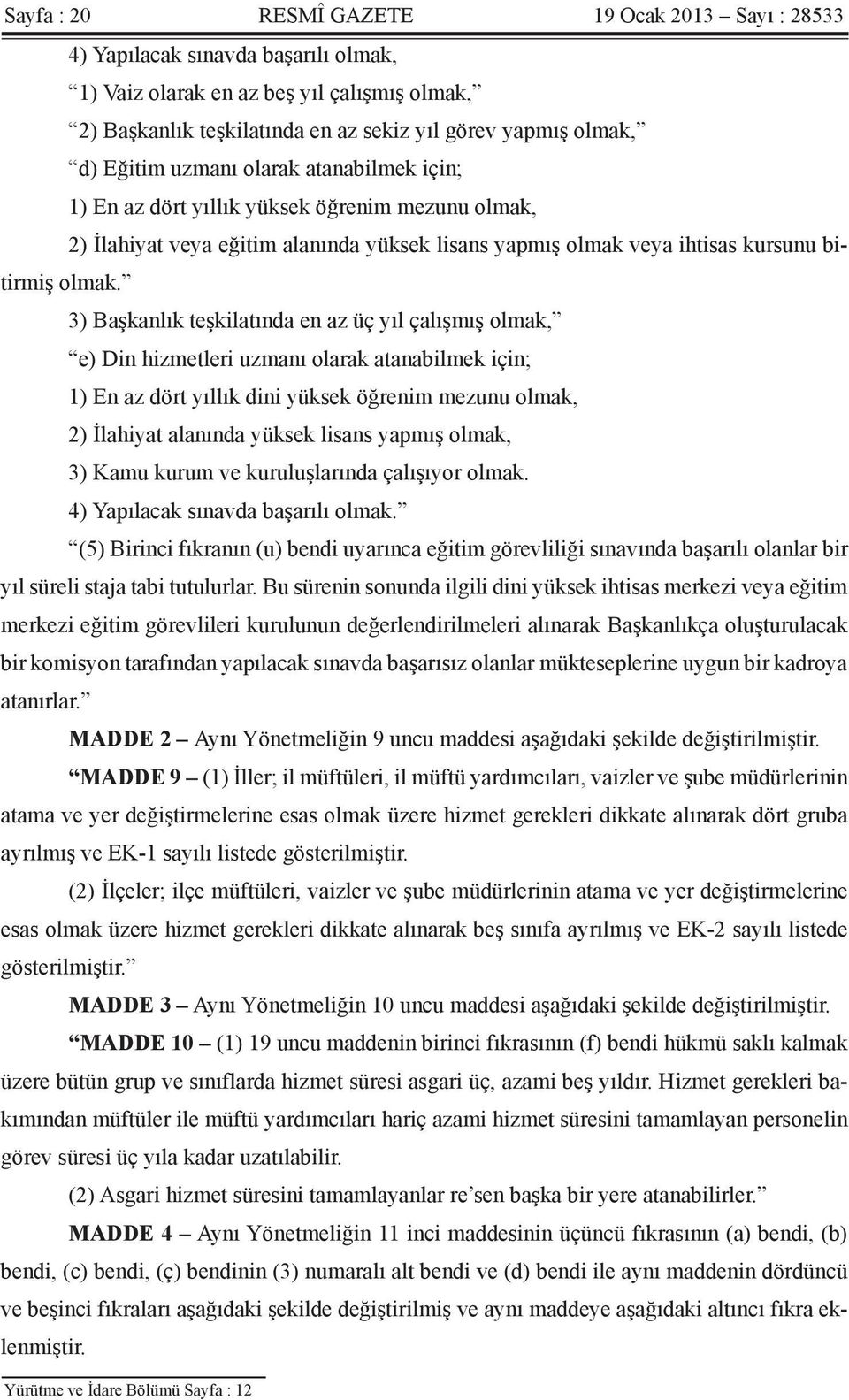 3) Başkanlık teşkilatında en az üç yıl çalışmış olmak, e) Din hizmetleri uzmanı olarak atanabilmek için; 1) En az dört yıllık dini yüksek öğrenim mezunu olmak, 2) İlahiyat alanında yüksek lisans