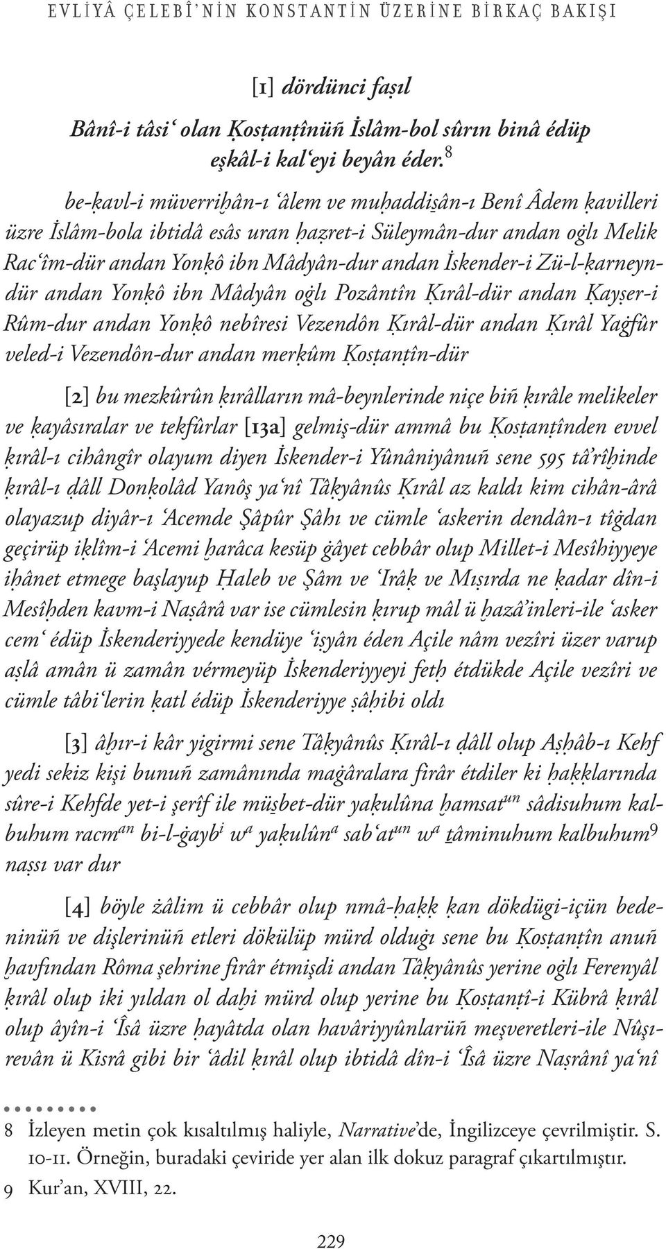 arneyndür andan Yon ô ibn Mâdyân o l Pozântîn râl-dür andan ay er-i Rûm-dur andan Yon ô nebîresi Vezendôn râl-dür andan râl Ya fûr veled-i Vezendôn-dur andan mer ûm osšanšîn-dür [2] bu mezkûrûn