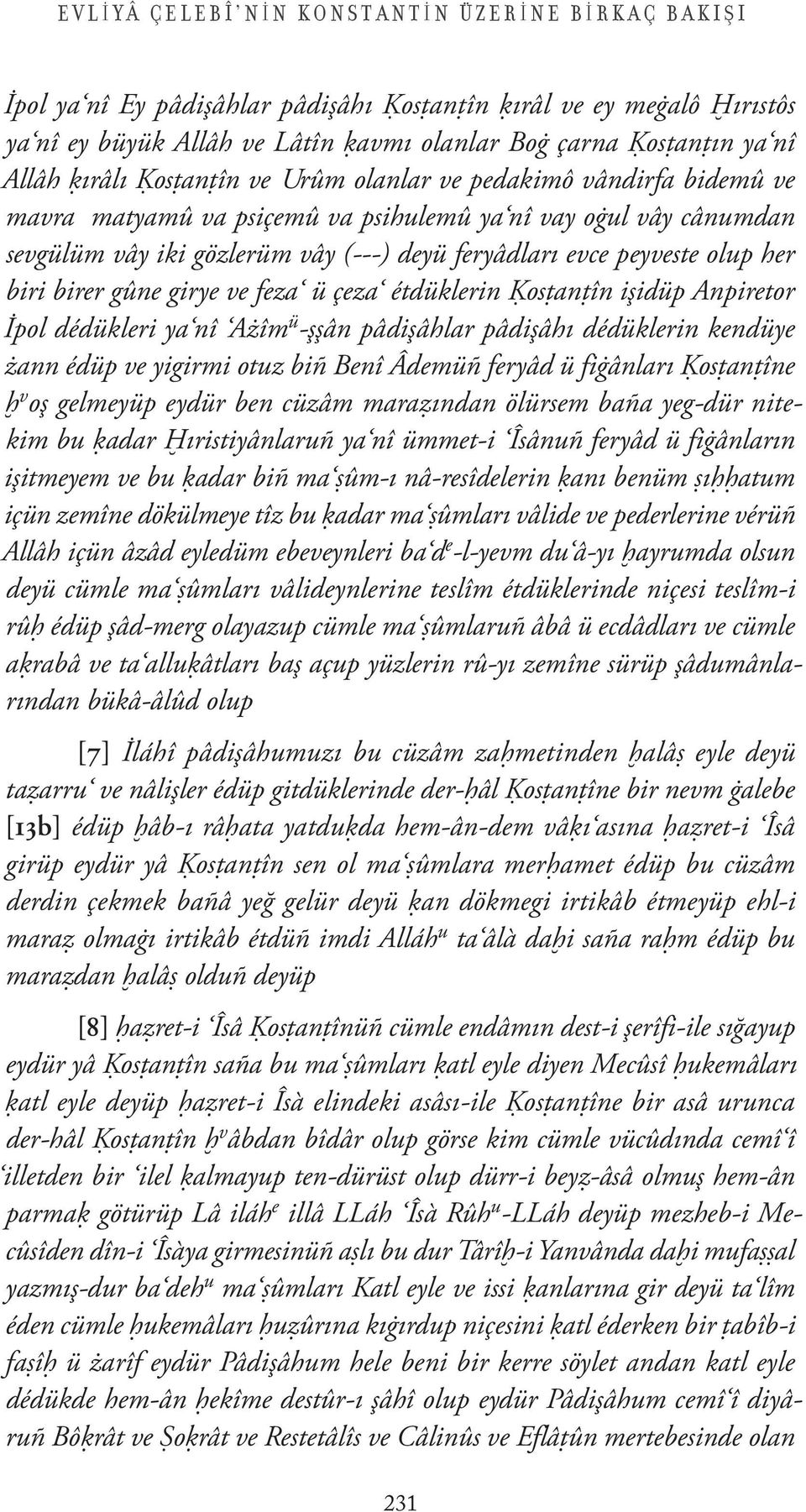 biri birer gûne girye ve feza ü çeza étdüklerin osšanšîn i idüp Anpiretor pol dédükleri ya nî A îm ü - ân pâdi âhlar pâdi âh dédüklerin kendüye ann édüp ve yigirmi otuz biñ Benî Âdemüñ feryâd ü fi