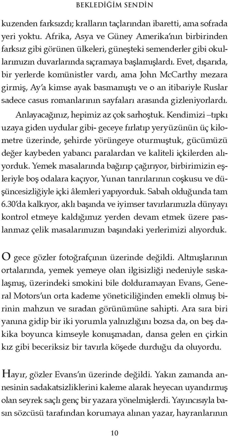 Evet, dışarıda, bir yerlerde komünistler vardı, ama John McCarthy mezara girmiş, Ay a kimse ayak basmamıştı ve o an itibariyle Ruslar sadece casus romanlarının sayfaları arasında gizleniyorlardı.