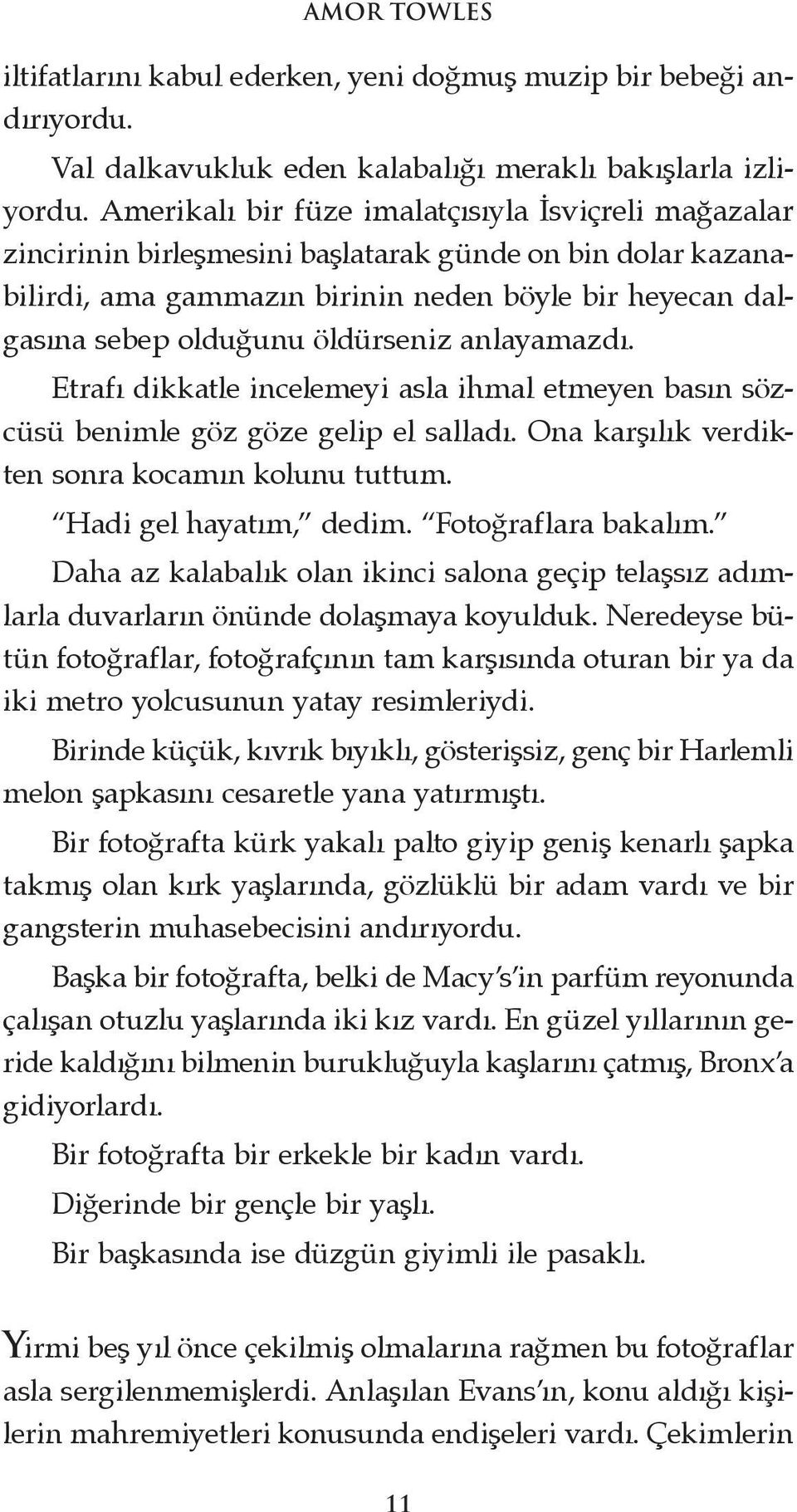 öldürseniz anlayamazdı. Etrafı dikkatle incelemeyi asla ihmal etmeyen basın sözcüsü benimle göz göze gelip el salladı. Ona karşılık verdikten sonra kocamın kolunu tuttum. Hadi gel hayatım, dedim.