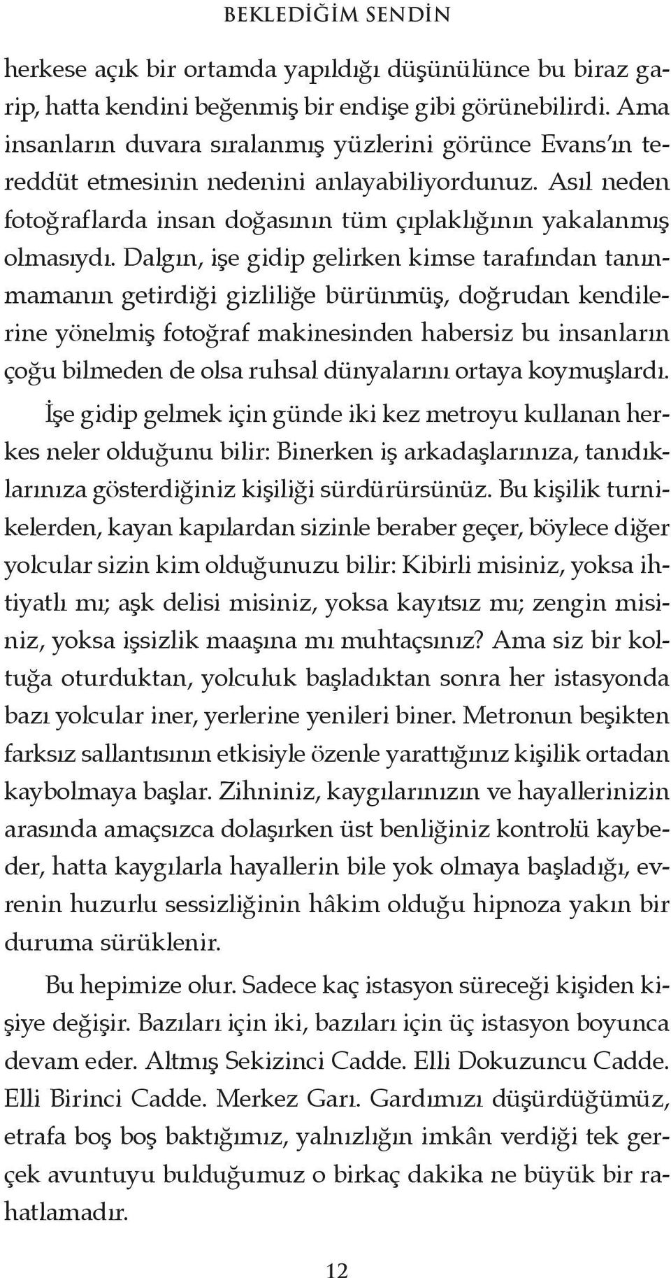 Dalgın, işe gidip gelirken kimse tarafından tanınmamanın getirdiği gizliliğe bürünmüş, doğrudan kendilerine yönelmiş fotoğraf makinesinden habersiz bu insanların çoğu bilmeden de olsa ruhsal