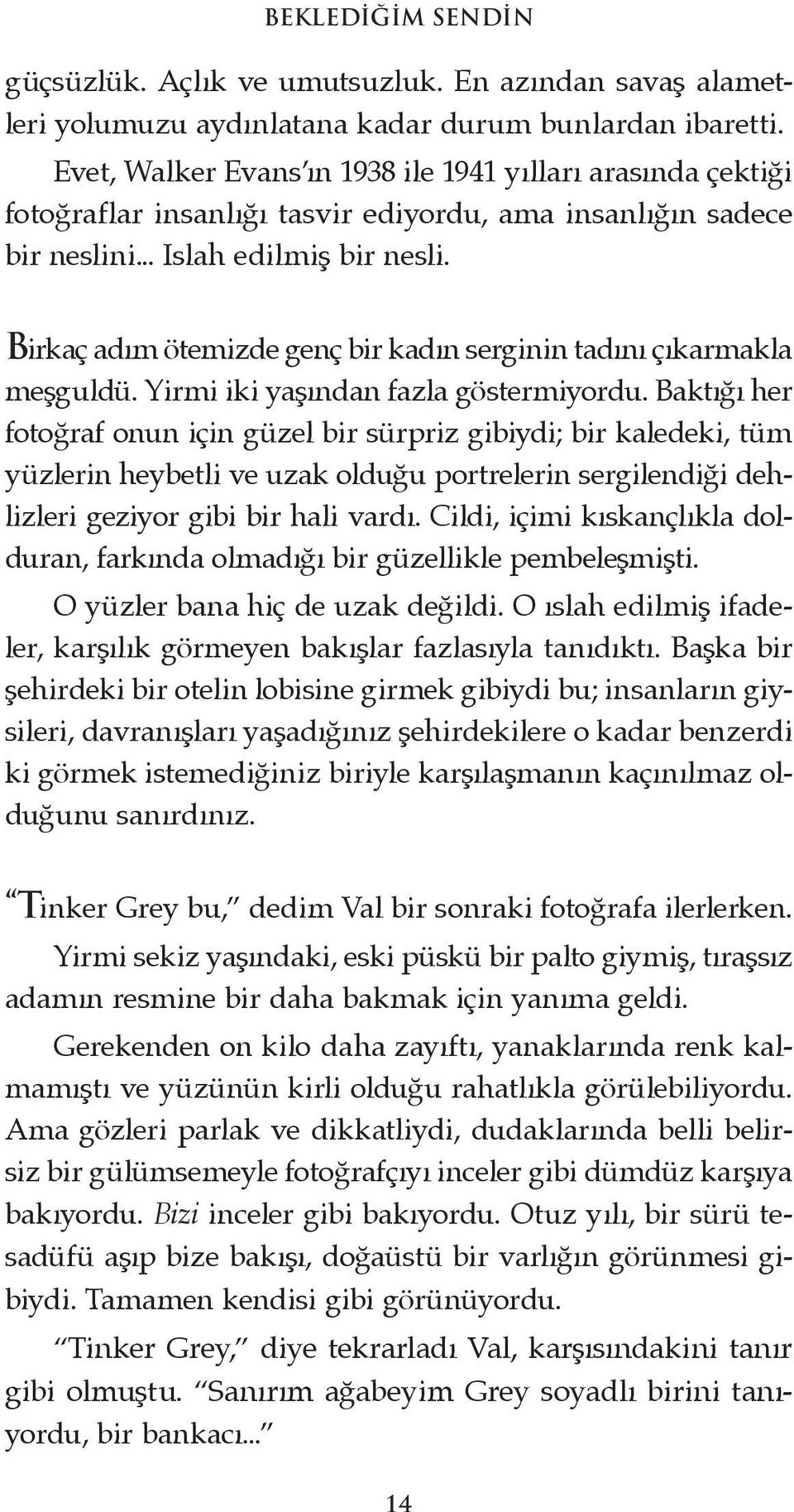 Birkaç adım ötemizde genç bir kadın serginin tadını çıkarmakla meşguldü. Yirmi iki yaşından fazla göstermiyordu.