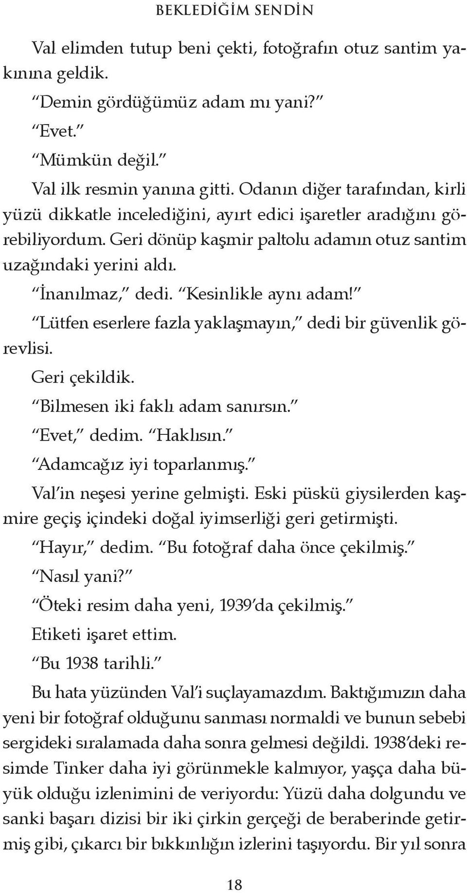 Kesinlikle aynı adam! Lütfen eserlere fazla yaklaşmayın, dedi bir güvenlik görevlisi. Geri çekildik. Bilmesen iki faklı adam sanırsın. Evet, dedim. Haklısın. Adamcağız iyi toparlanmış.