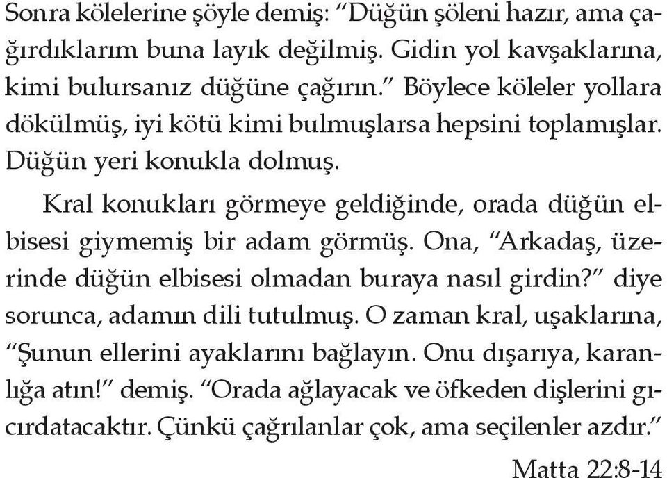 Kral konukları görmeye geldiğinde, orada düğün elbisesi giymemiş bir adam görmüş. Ona, Arkadaş, üzerinde düğün elbisesi olmadan buraya nasıl girdin?