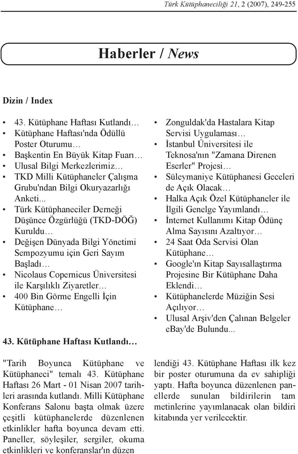 .. Türk Kütüphaneciler Derneði Düþünce Özgürlüðü (TKD-DÖÐ) Kuruldu Deðiþen Dünyada Bilgi Yönetimi Sempozyumu için Geri Sayým Baþladý Nicolaus Copernicus Üniversitesi ile Karþýlýklý Ziyaretler 400 Bin