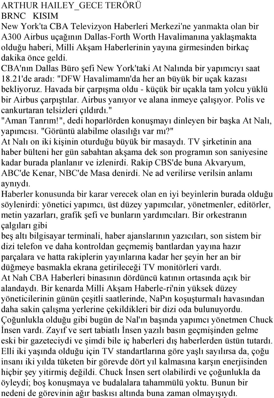 21'de aradı: "DFW Havalimamn'da her an büyük bir uçak kazası bekliyoruz. Havada bir çarpışma oldu - küçük bir uçakla tam yolcu yüklü bir Airbus çarpıştılar. Airbus yanıyor ve alana inmeye çalışıyor.